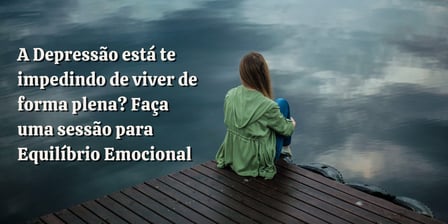 A Depressão está te impedindo de viver de forma plena? Faça uma sessão para Equilíbrio Emocional