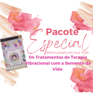 Pacote Especial Mais Leveza em sua Vida - Tratamento Terapia Vibracional Ágatha - Semente da Vida