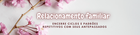 Constelação Familiar - Encerre padrões e ciclos familiares