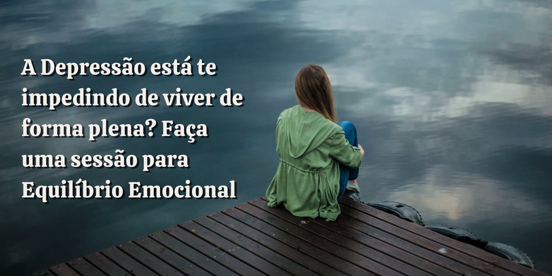 A Depressão está te impedindo de viver de forma plena? Faça uma sessão para Equilíbrio Emocional