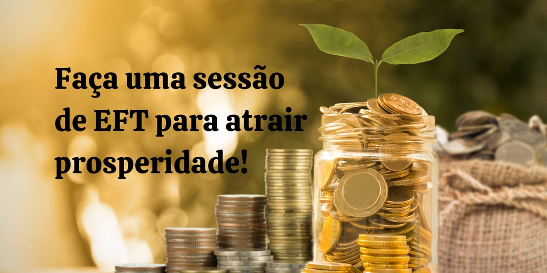 Precisando de mais dinheiro na sua vida? Faça uma sessão de EFT para atrair prosperidade