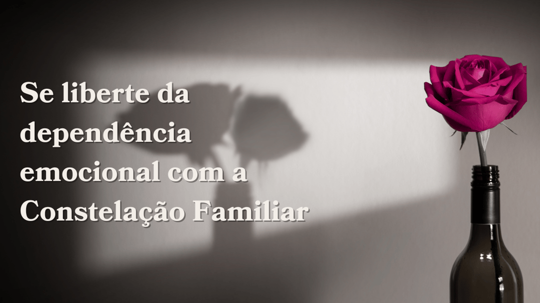Se liberte da dependência emocional com a Constelação Familiar